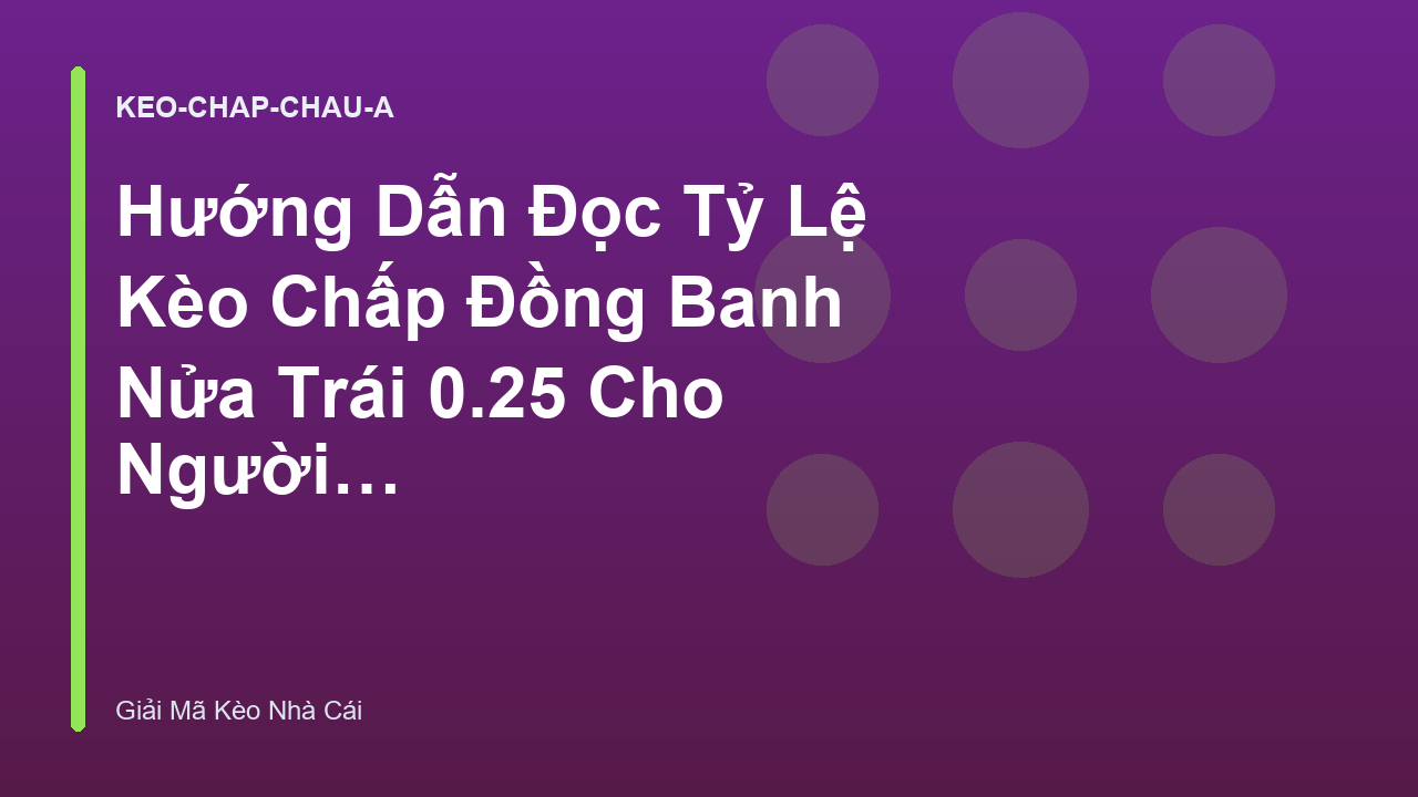 Hướng Dẫn Đọc Tỷ Lệ Kèo Chấp Đồng Banh Nửa Trái 0.25 Cho Người Mới