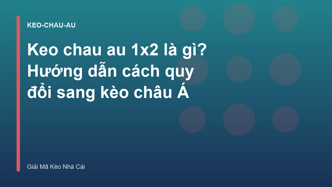 Keo chau au 1x2 là gì? Hướng dẫn cách quy đổi sang kèo châu Á