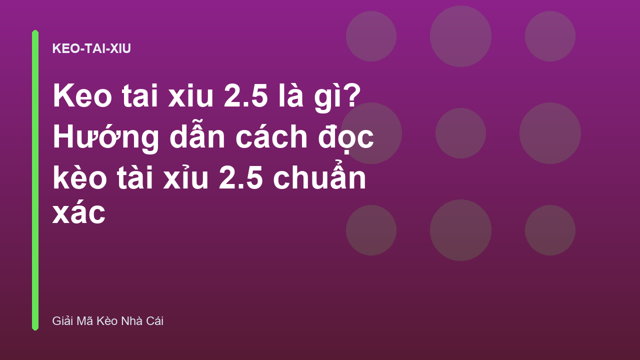 Keo tai xiu 2.5 là gì? Hướng dẫn cách đọc kèo tài xỉu 2.5 chuẩn xác